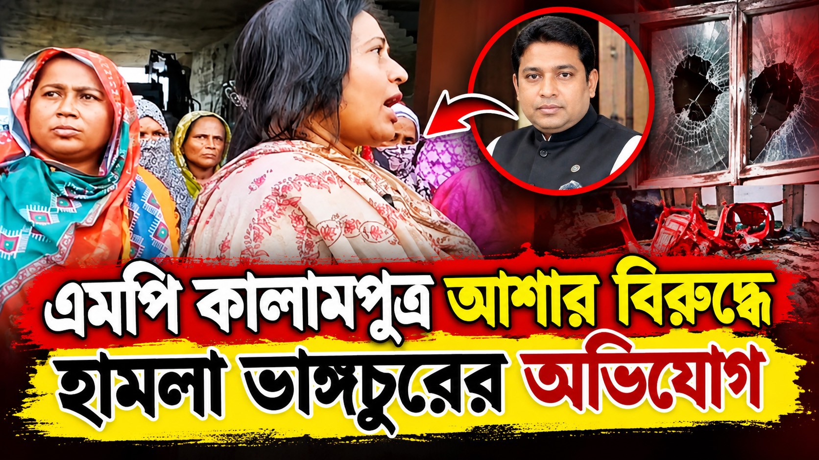 এমপি কালামপুত্র আশার বিরুদ্ধে হামলা ভাঙ্গচুরের অভিযোগ